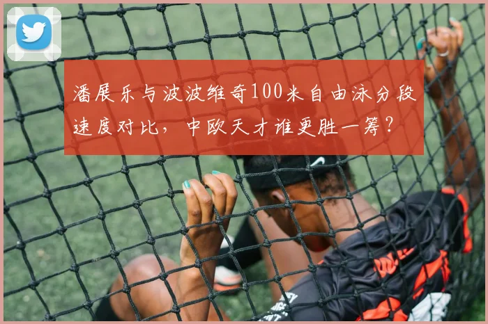 潘展乐与波波维奇100米自由泳分段速度对比,中欧天才谁更胜一筹?