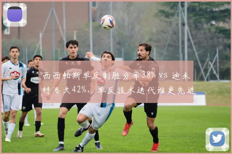 西西帕斯单反制胜分率38% vs 迪米特洛夫42%,单反技术迭代谁更先进?